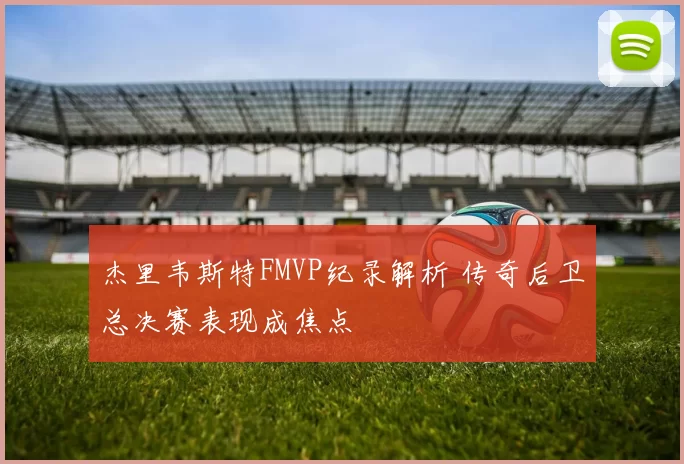 杰里韦斯特FMVP纪录解析 传奇后卫总决赛表现成焦点