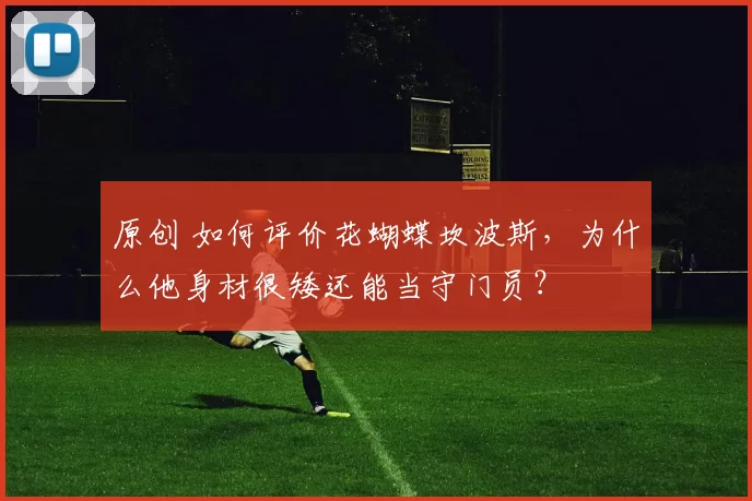 原创 如何评价花蝴蝶坎波斯,为什么他身材很矮还能当守门员?