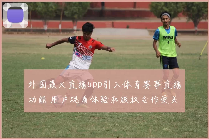 外国最火直播app引入体育赛事直播功能 用户观看体验和版权合作受关注